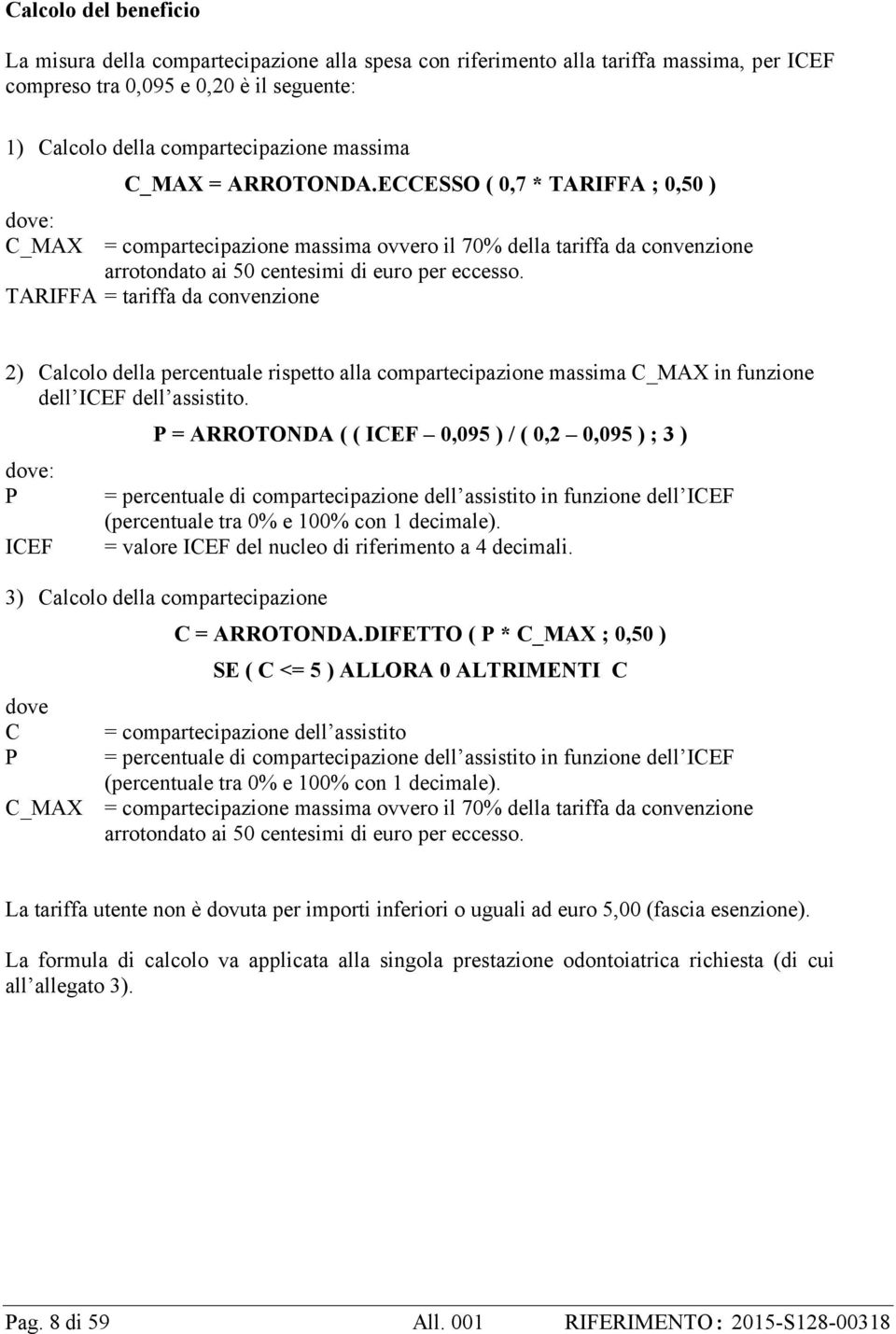 TARIFFA = tariffa da convenzione 2) Calcolo della percentuale rispetto alla compartecipazione massima C_MAX in funzione dell ICEF dell assistito.