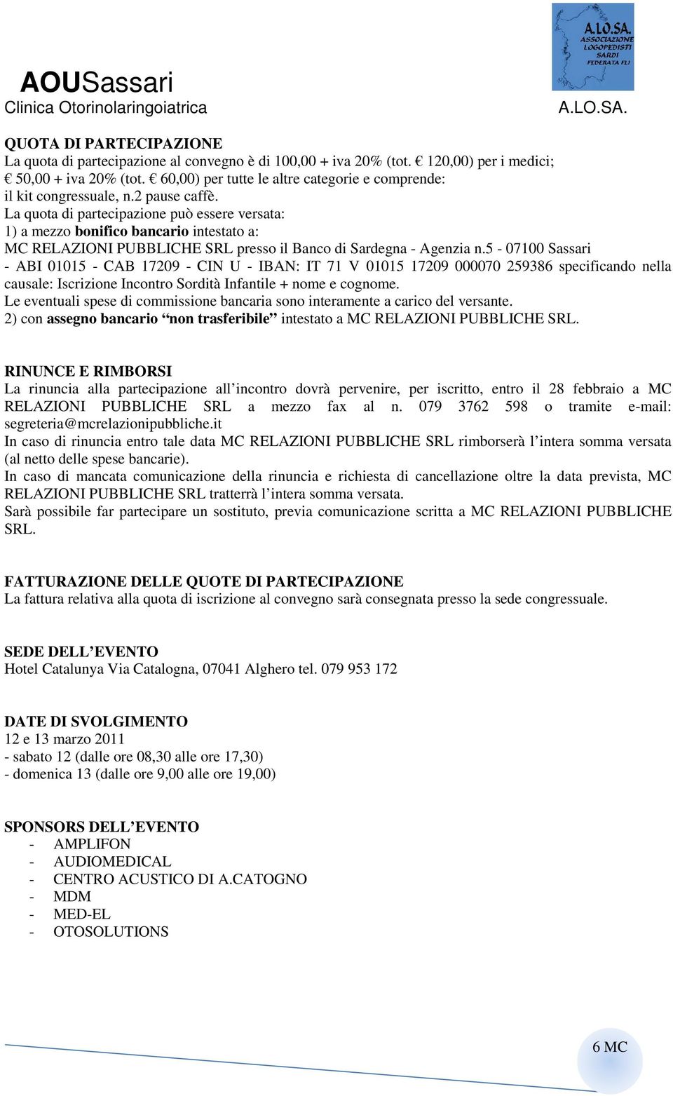 La quota di partecipazione può essere versata: 1) a mezzo bonifico bancario intestato a: MC RELAZIONI PUBBLICHE SRL presso il Banco di Sardegna - Agenzia n.