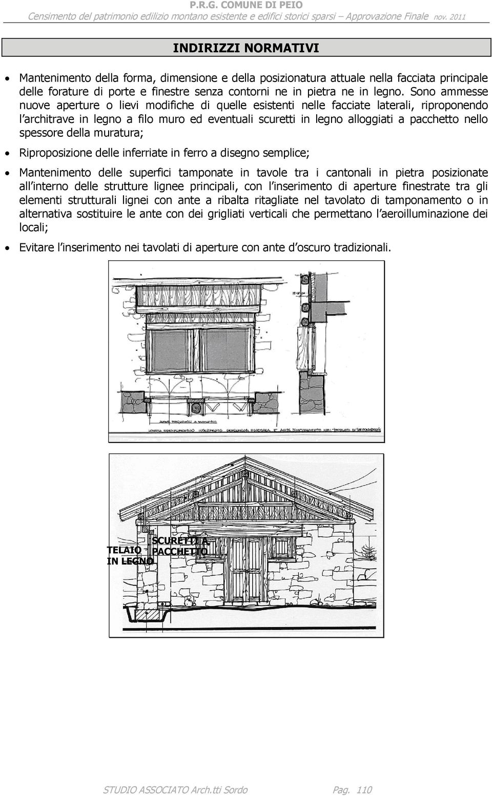 spessore della muratura; Riproposizione delle inferriate in ferro a disegno semplice; Mantenimento delle superfici tamponate in tavole tra i cantonali in pietra posizionate all interno delle