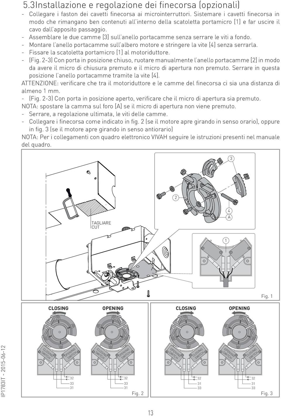 - Assemblare le due camme [3] sull anello portacamme senza serrare le viti a fondo. - Montare l anello portacamme sull albero motore e stringere la vite [4] senza serrarla.