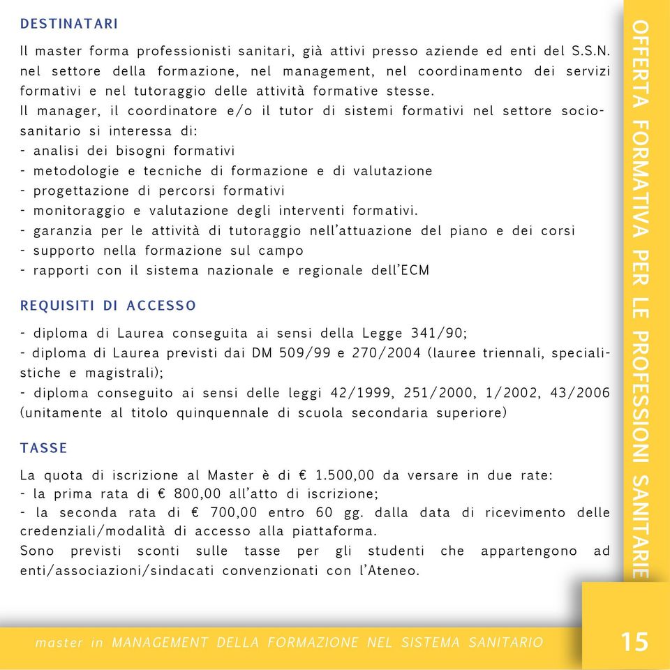 Il manager, il coordinatore e/o il tutor di sistemi formativi nel settore sociosanitario si interessa di: - analisi dei bisogni formativi - metodologie e tecniche di formazione e di valutazione -