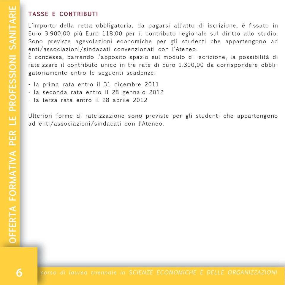 È concessa, barrando l apposito spazio sul modulo di iscrizione, la possibilità di rateizzare il contributo unico in tre rate di Euro 1.