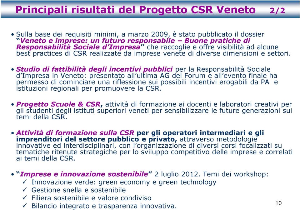 Studio di fattibilità degli incentivi pubblici per la Responsabilità Sociale d Impresa in Veneto: presentato all ultima AG del Forum e all evento finale ha permesso di cominciare una riflessione sui