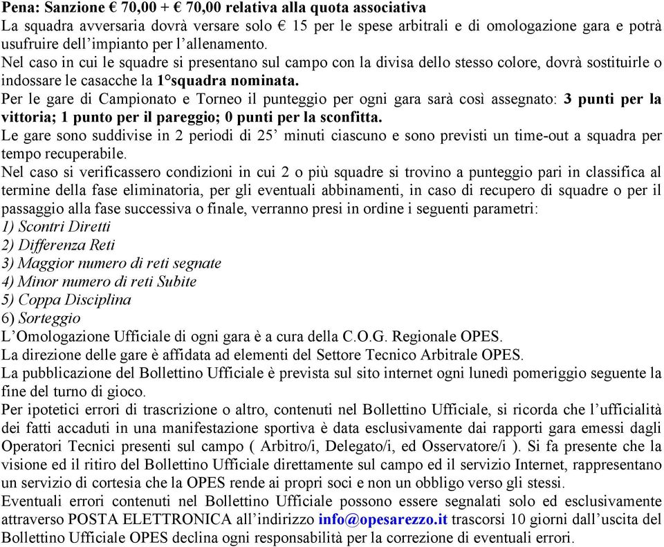 Per le gare di Campionato e Torneo il punteggio per ogni gara sarà così assegnato: 3 punti per la vittoria; 1 punto per il pareggio; 0 punti per la sconfitta.