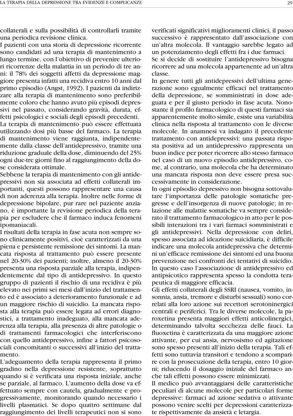 tre anni: il 78% dei soggetti affetti da depressione maggiore presenta infatti una recidiva entro 10 anni dal primo episodio (Angst, 1992).