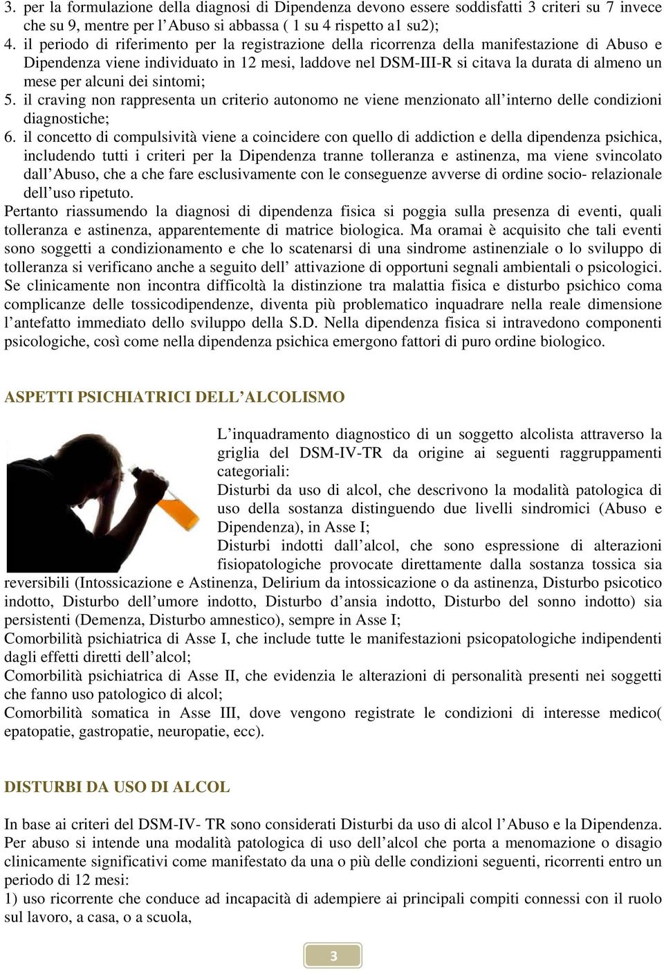 per alcuni dei sintomi; 5. il craving non rappresenta un criterio autonomo ne viene menzionato all interno delle condizioni diagnostiche; 6.