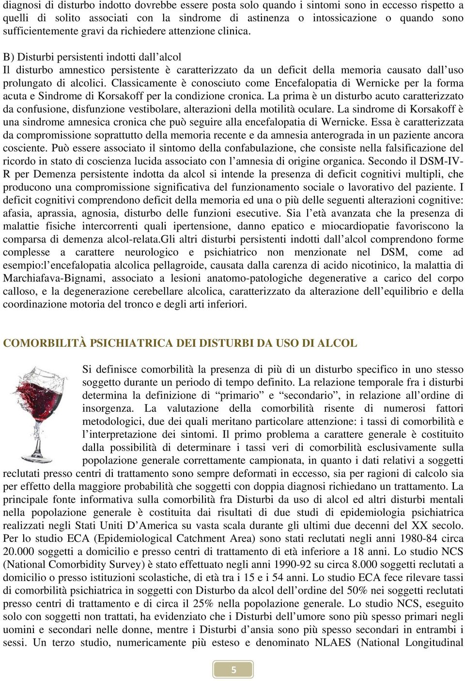 B) Disturbi persistenti indotti dall alcol Il disturbo amnestico persistente è caratterizzato da un deficit della memoria causato dall uso prolungato di alcolici.