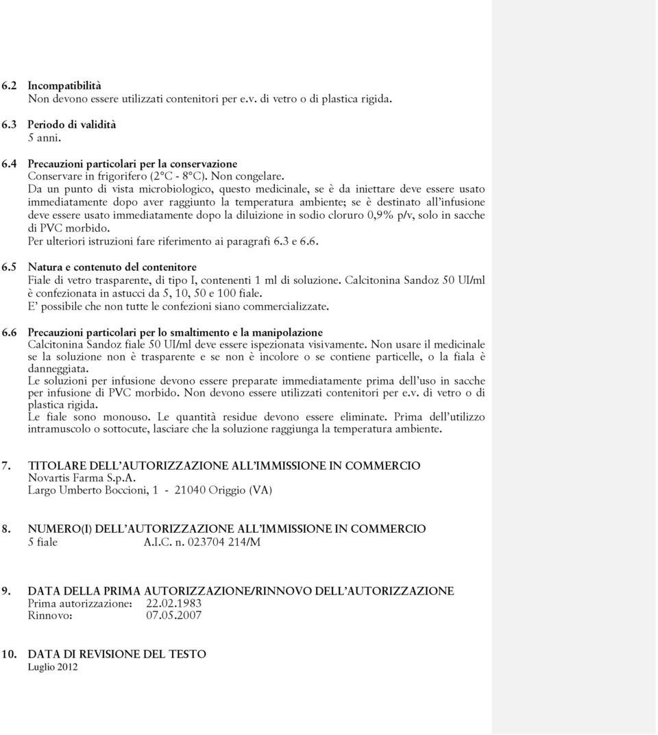 Da un punto di vista microbiologico, questo medicinale, se è da iniettare deve essere usato immediatamente dopo aver raggiunto la temperatura ambiente; se è destinato all infusione deve essere usato