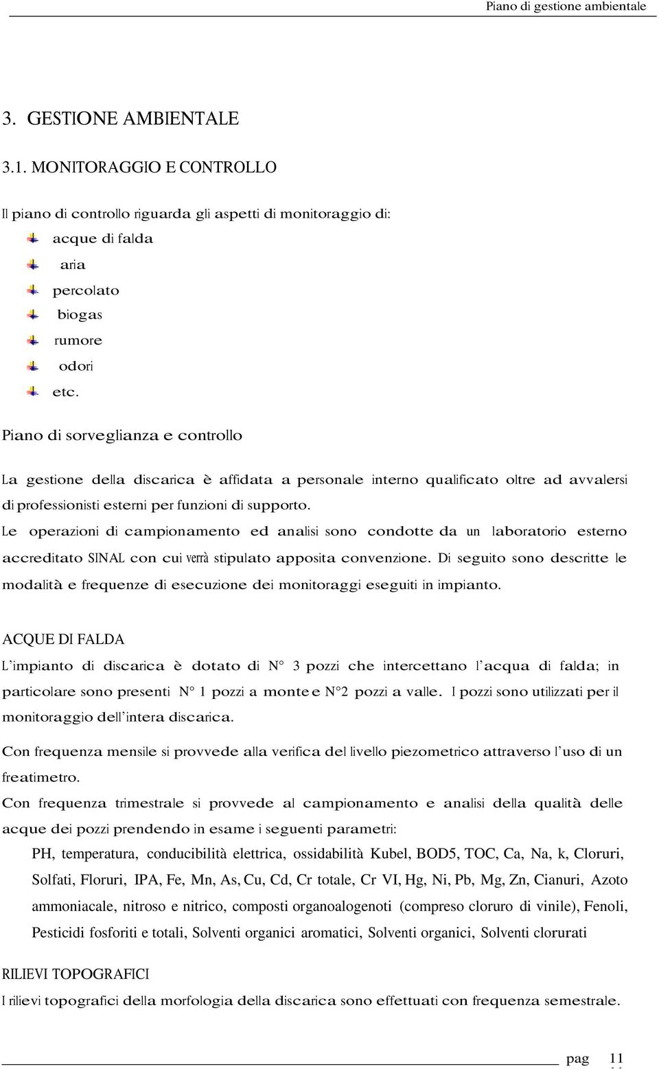 Le operazioni di campionamento ed analisi sono condotte da un laboratorio esterno accreditato SINAL con cui verrà stipulato apposita convenzione.