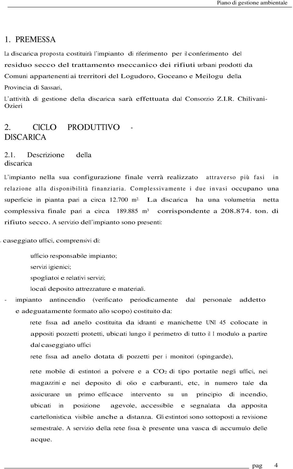 Descrizione della discarica L impianto nella sua configurazione finale verrà realizzato attraverso più fasi in relazione alla disponibilità finanziaria.