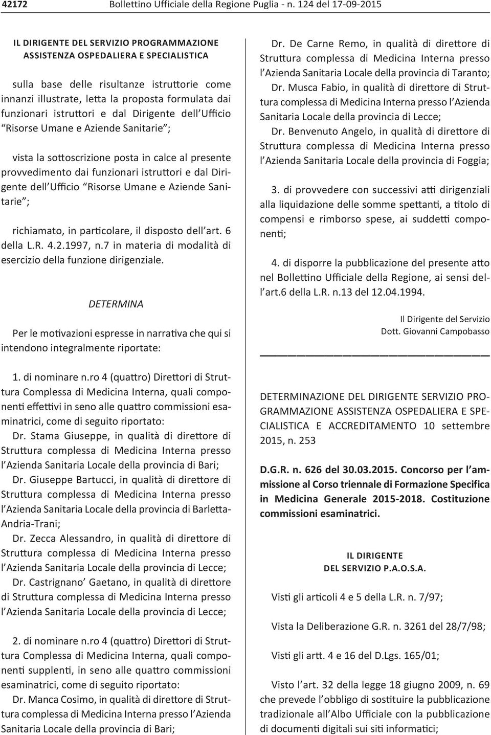 Risorse Umane e Aziende Sanitarie ; richiamato, in particolare, il disposto dell art. 6 della L.R. 4.2.1997, n.7 in materia di modalità di esercizio della funzione dirigenziale.