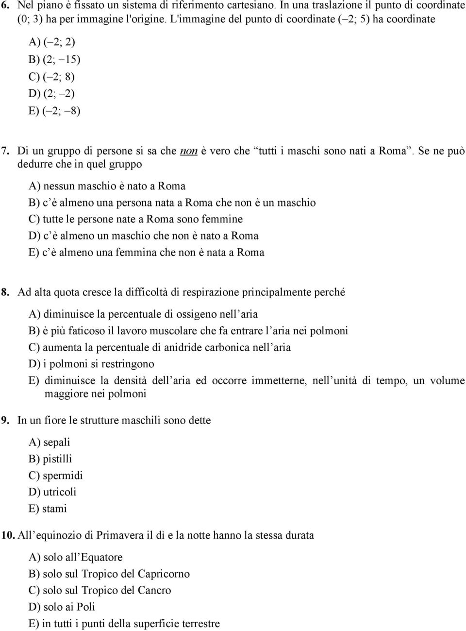 Se ne può dedurre che in quel gruppo A) nessun maschio è nato a Roma B) c è almeno una persona nata a Roma che non è un maschio C) tutte le persone nate a Roma sono femmine D) c è almeno un maschio