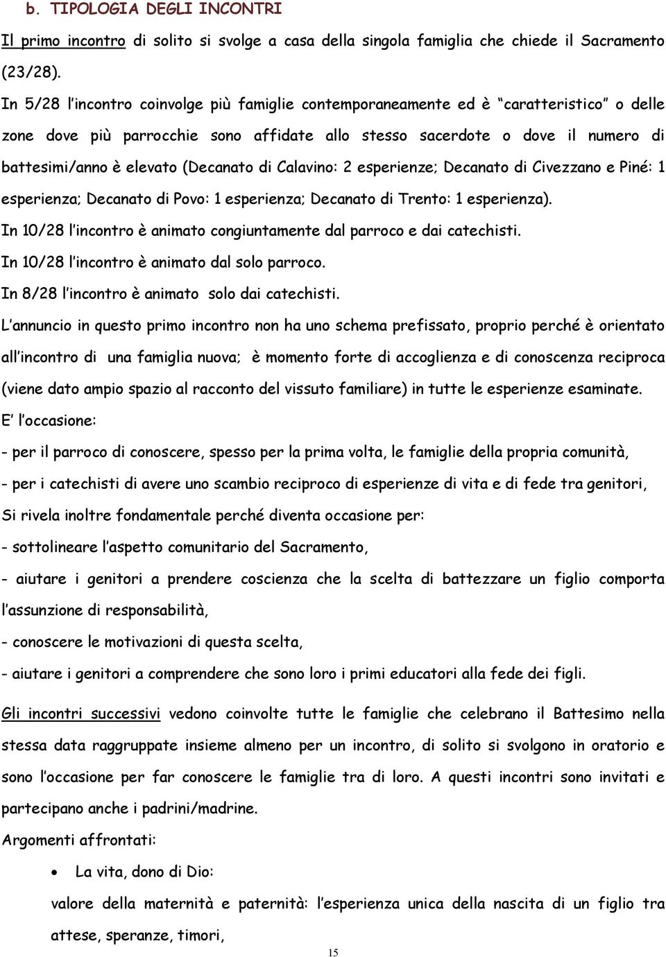 (Decanato di Calavino: 2 esperienze; Decanato di Civezzano e Piné: 1 esperienza; Decanato di Povo: 1 esperienza; Decanato di Trento: 1 esperienza).