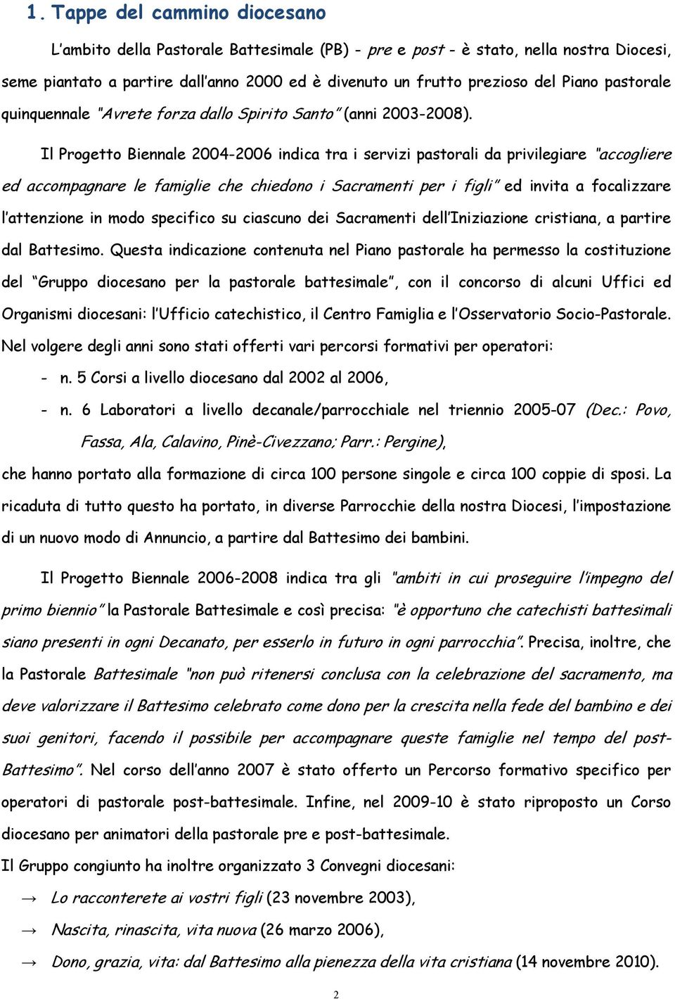 Il Progetto Biennale 2004-2006 indica tra i servizi pastorali da privilegiare accogliere ed accompagnare le famiglie che chiedono i Sacramenti per i figli ed invita a focalizzare l attenzione in modo