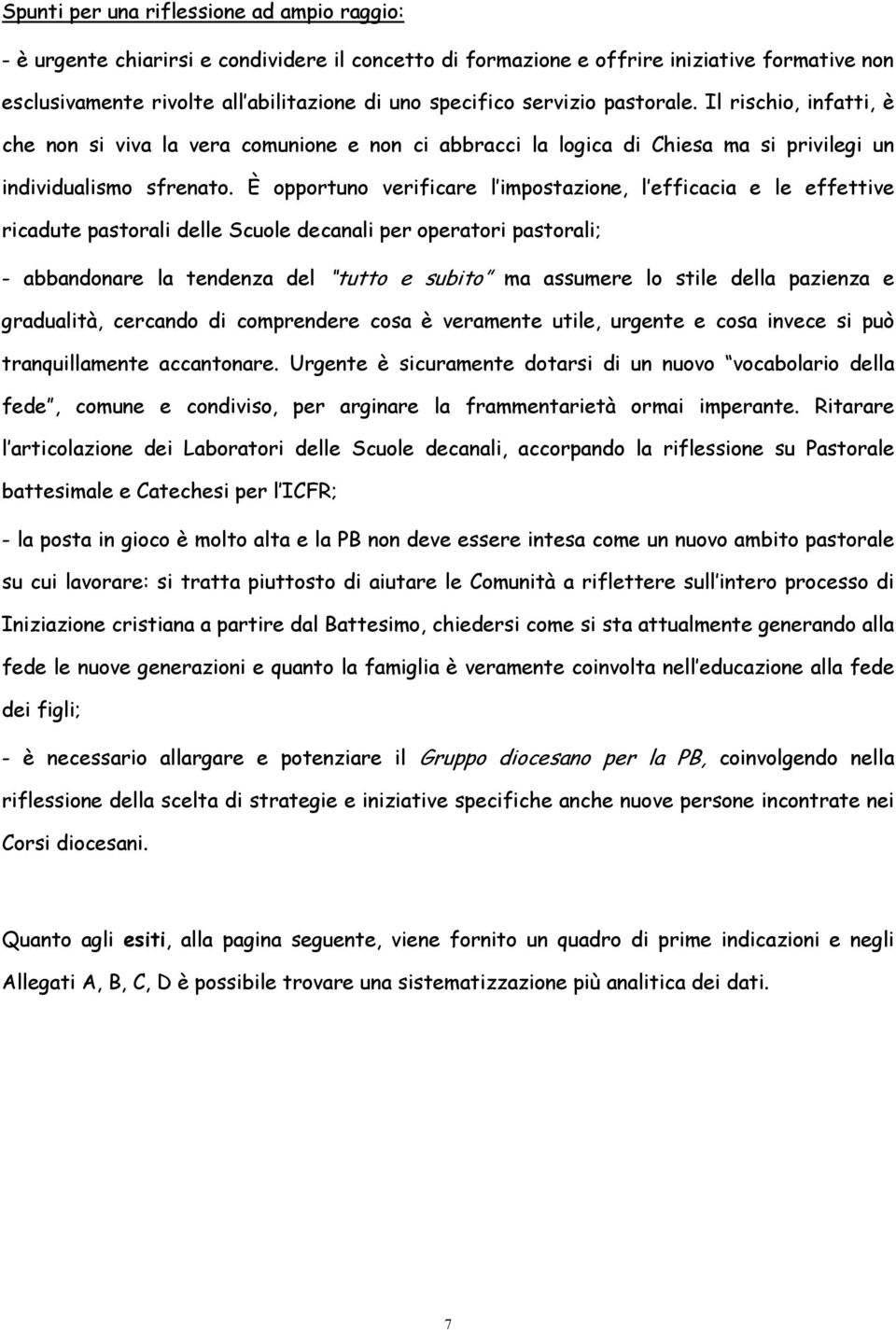 È opportuno verificare l impostazione, l efficacia e le effettive ricadute pastorali delle Scuole decanali per operatori pastorali; - abbandonare la tendenza del tutto e subito ma assumere lo stile