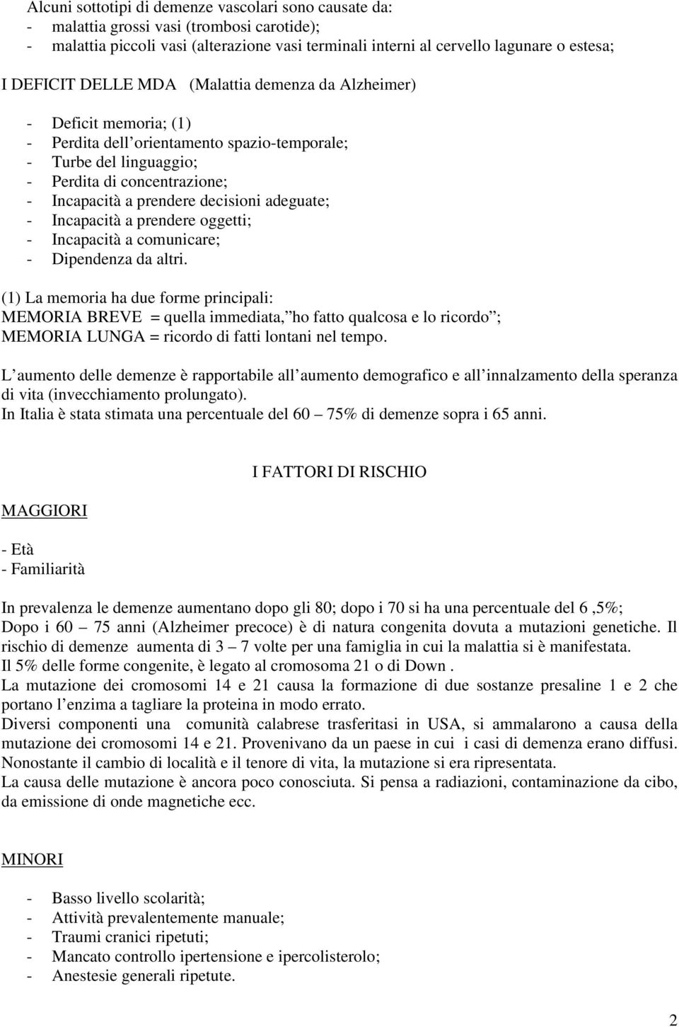 adeguate; - Incapacità a prendere oggetti; - Incapacità a comunicare; - Dipendenza da altri.