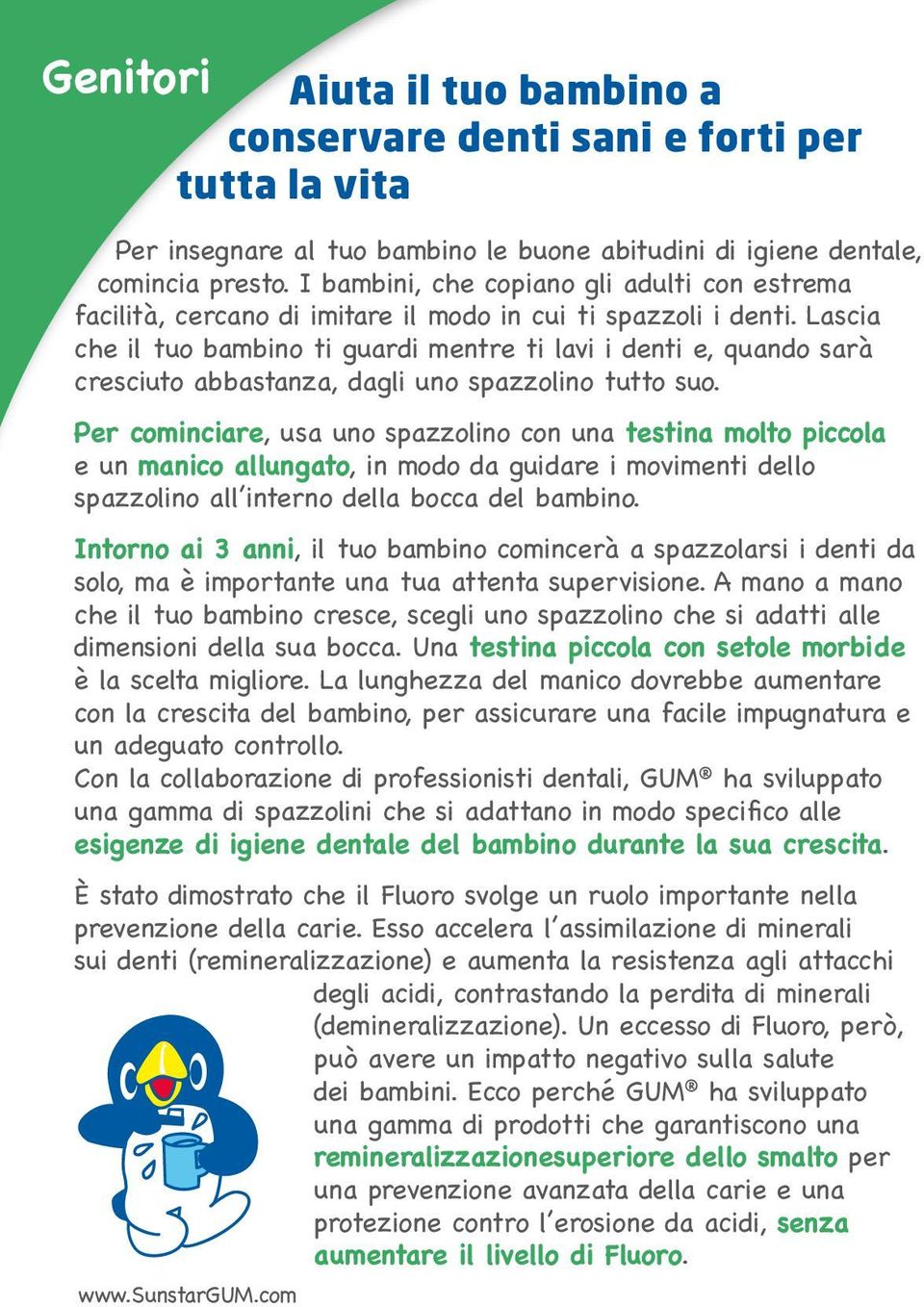 Lascia che il tuo bambino ti guardi mentre ti lavi i denti e quando sarà cresciuto abbastanza dagli Baby uno spazzolino tutto suo.