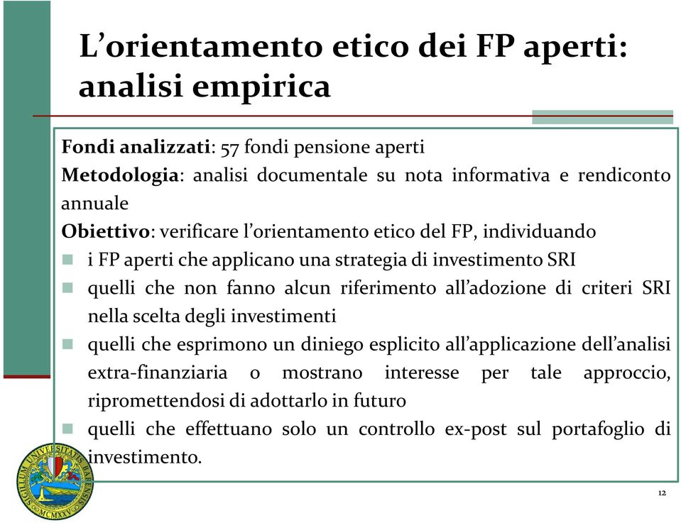 riferimento all adozione di criteri SRI nella scelta degli investimenti quelli che esprimono un diniego esplicito all applicazione dell analisi extra-finanziaria