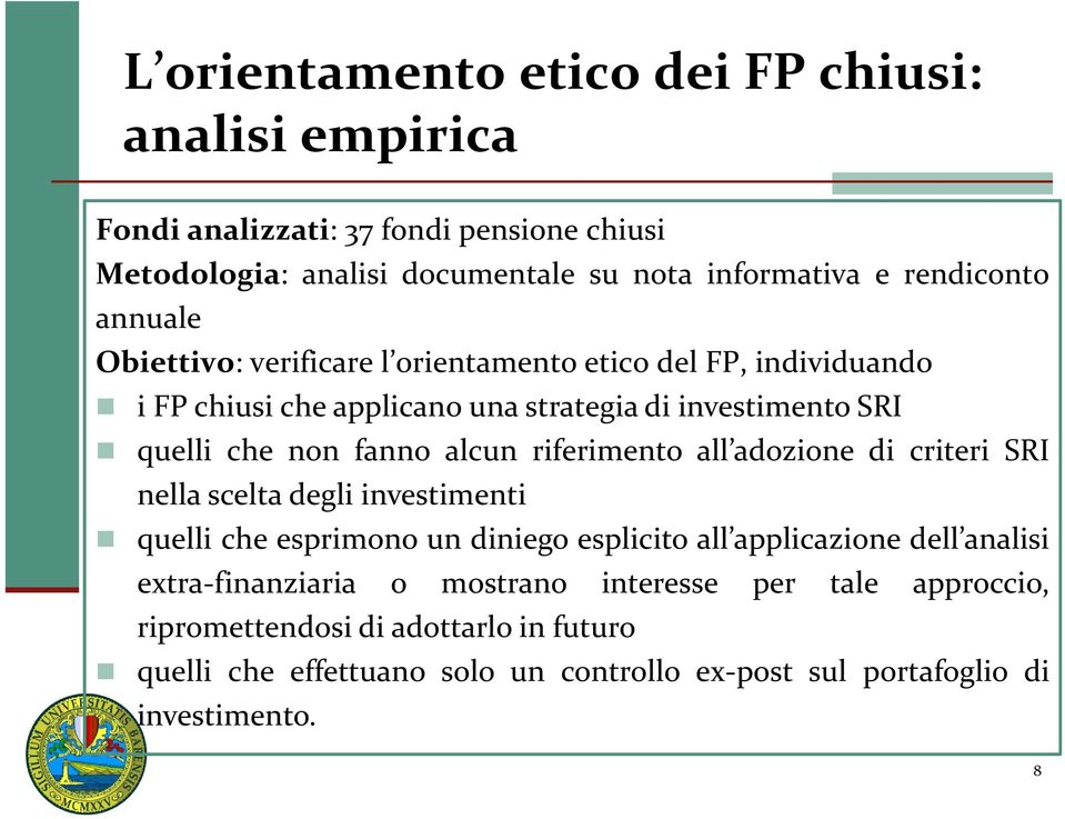 riferimento all adozione di criteri SRI nella scelta degli investimenti quelli che esprimono un diniego esplicito all applicazione dell analisi extra-finanziaria