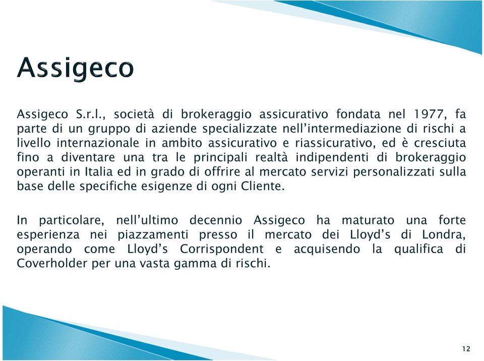 assicurativo e riassicurativo, ed è cresciuta fino a diventare una tra le principali realtà indipendenti di brokeraggio operanti in Italia ed in grado di offrire al