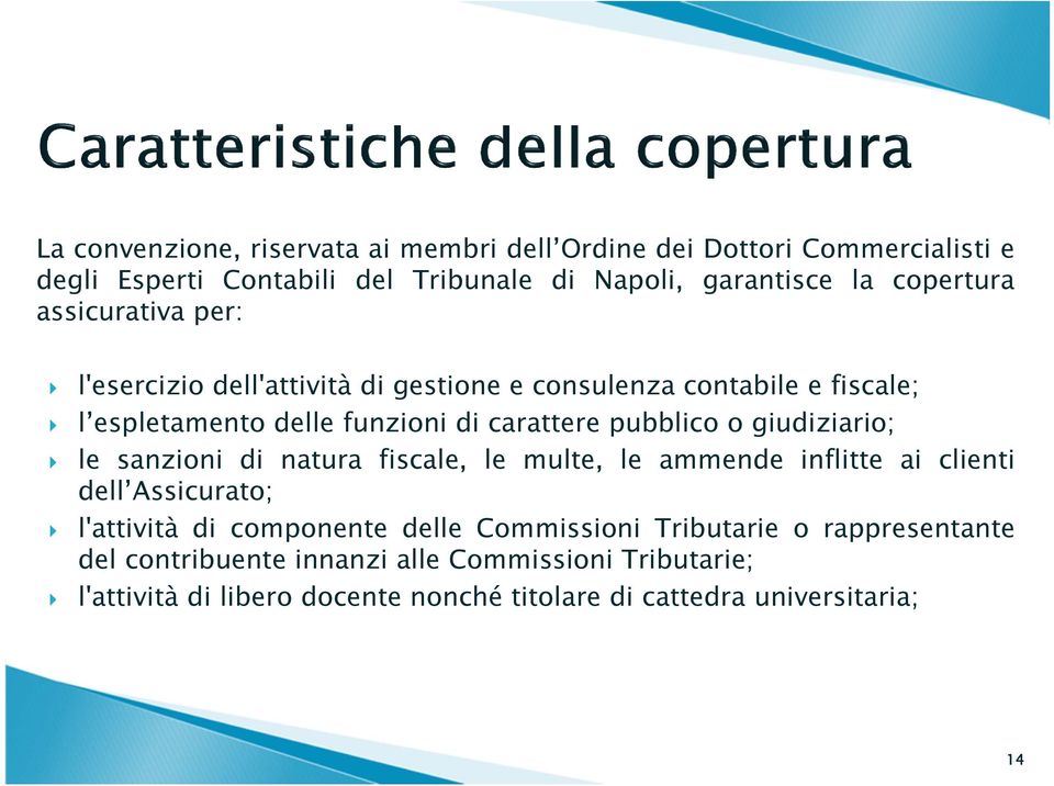 pubblico o giudiziario; le sanzioni di natura fiscale, le multe, le ammende inflitte ai clienti dell Assicurato; l'attività di componente delle