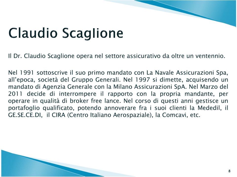 Nel 1997 si dimette, acquisendo un mandato di Agenzia Generale con la Milano Assicurazioni SpA.