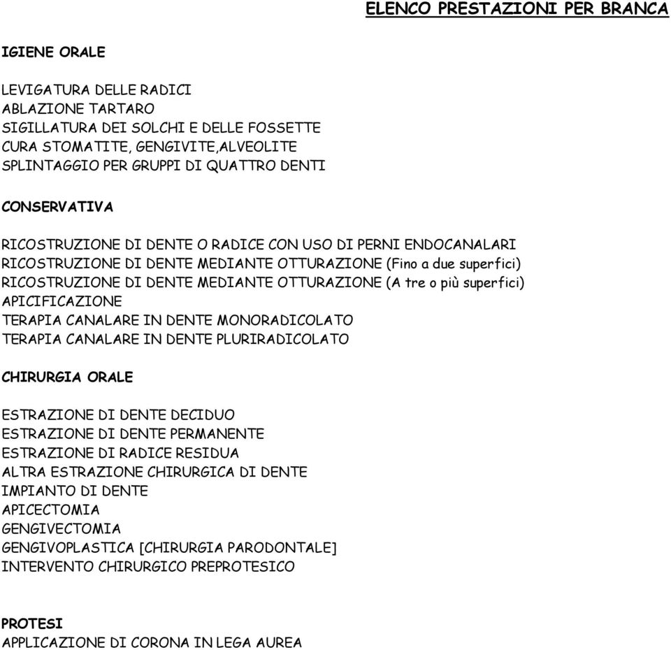 o più superfici) APICIFICAZIONE TERAPIA CANALARE IN DENTE MONORADICOLATO TERAPIA CANALARE IN DENTE PLURIRADICOLATO CHIRURGIA ORALE ESTRAZIONE DI DENTE DECIDUO ESTRAZIONE DI DENTE PERMANENTE