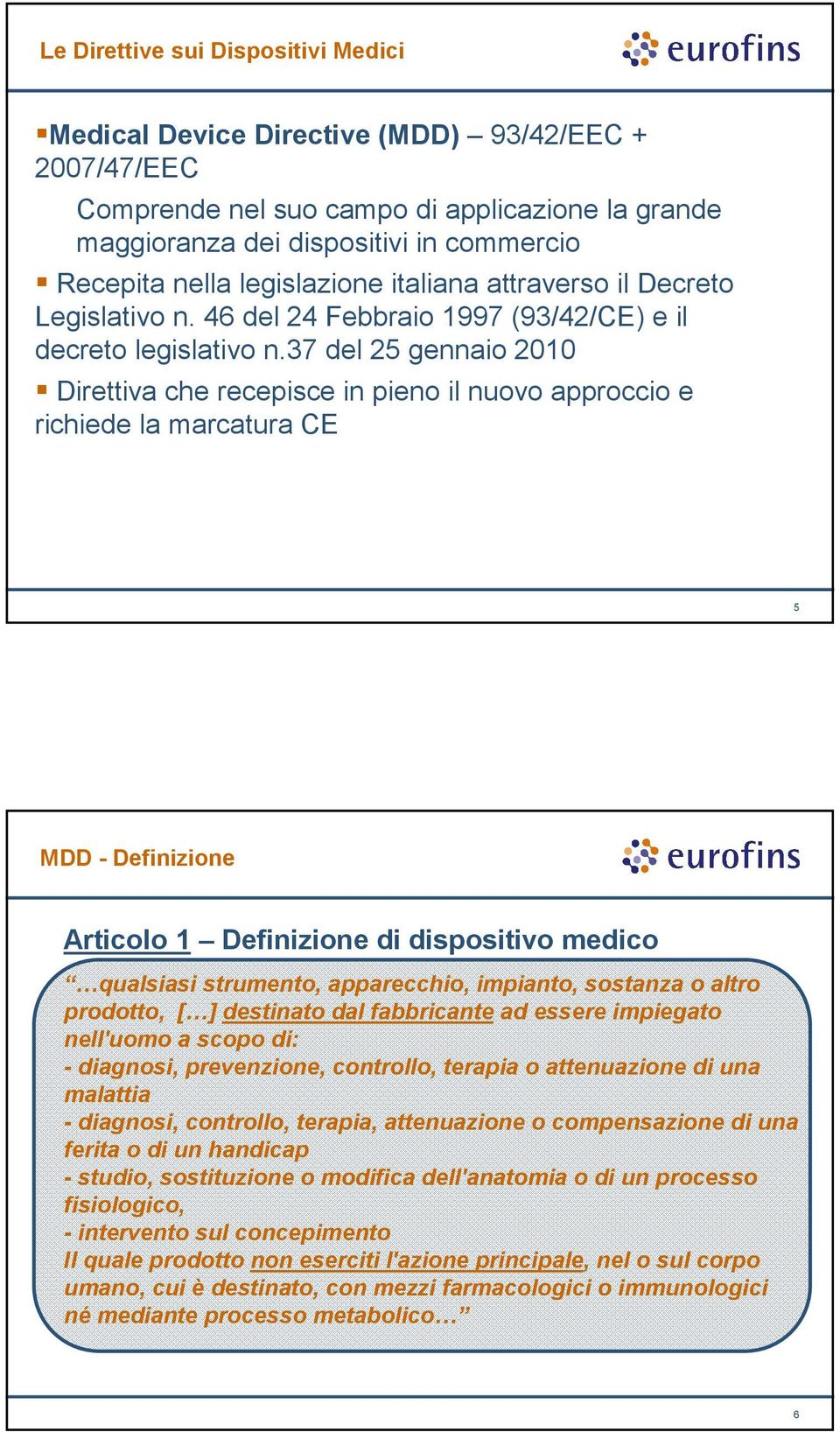 37 del 25 gennaio 2010 Direttiva che recepisce in pieno il nuovo approccio e richiede la marcatura CE 5 MDD - Definizione Articolo 1 Definizione di dispositivo medico qualsiasi strumento,