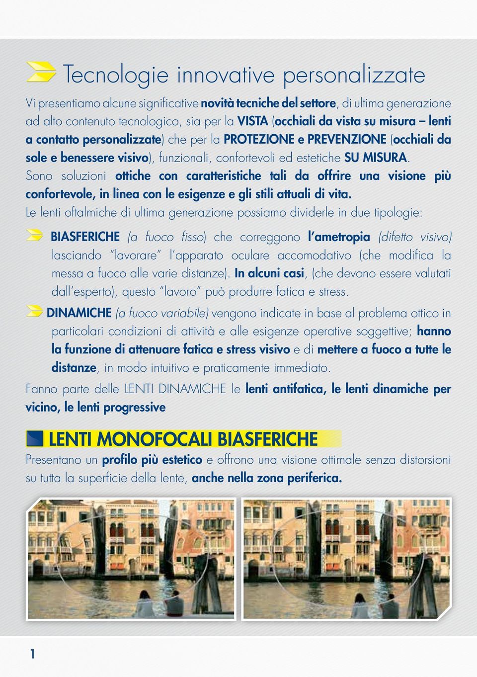 Sono soluzioni ottiche con caratteristiche tali da offrire una visione più confortevole, in linea con le esigenze e gli stili attuali di vita.