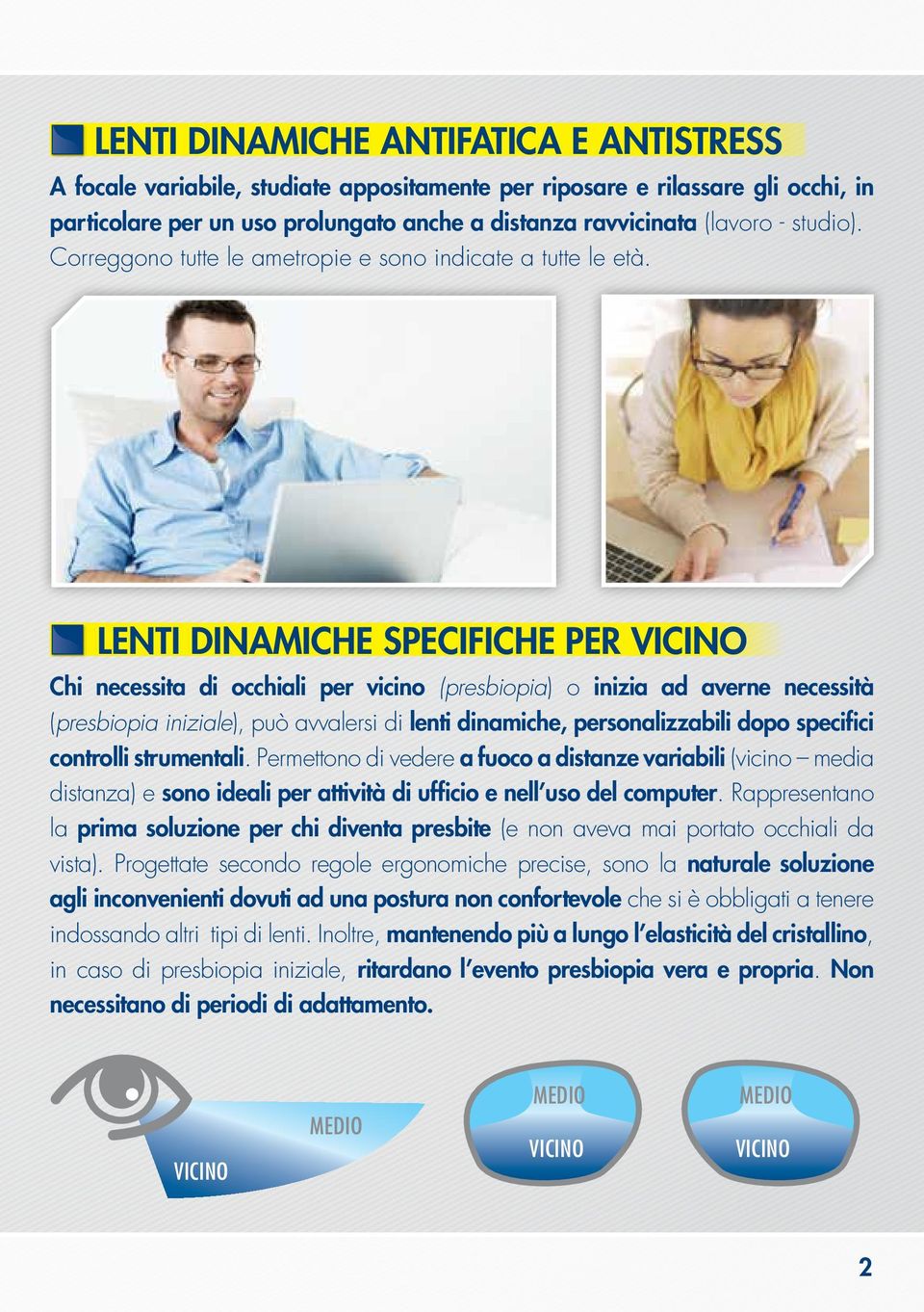 LENTI DINAMICHE SPECIFICHE PER VICINO Chi necessita di occhiali per vicino (presbiopia) o inizia ad averne necessità (presbiopia iniziale), può avvalersi di lenti dinamiche, personalizzabili dopo