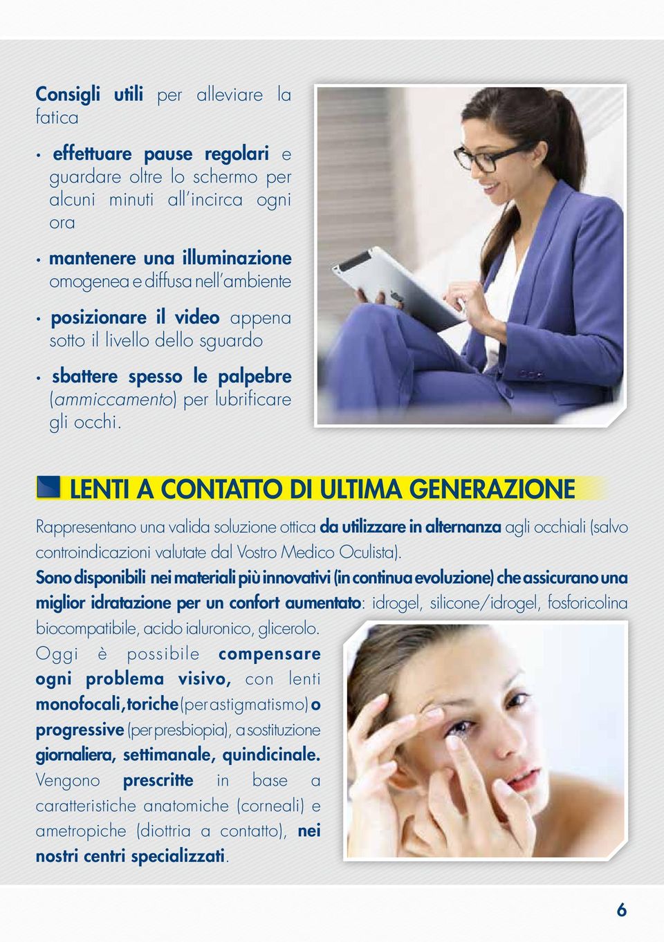 LENTI A CONTATTO DI ULTIMA GENERAZIONE Rappresentano una valida soluzione ottica da utilizzare in alternanza agli occhiali (salvo controindicazioni valutate dal Vostro Medico Oculista).