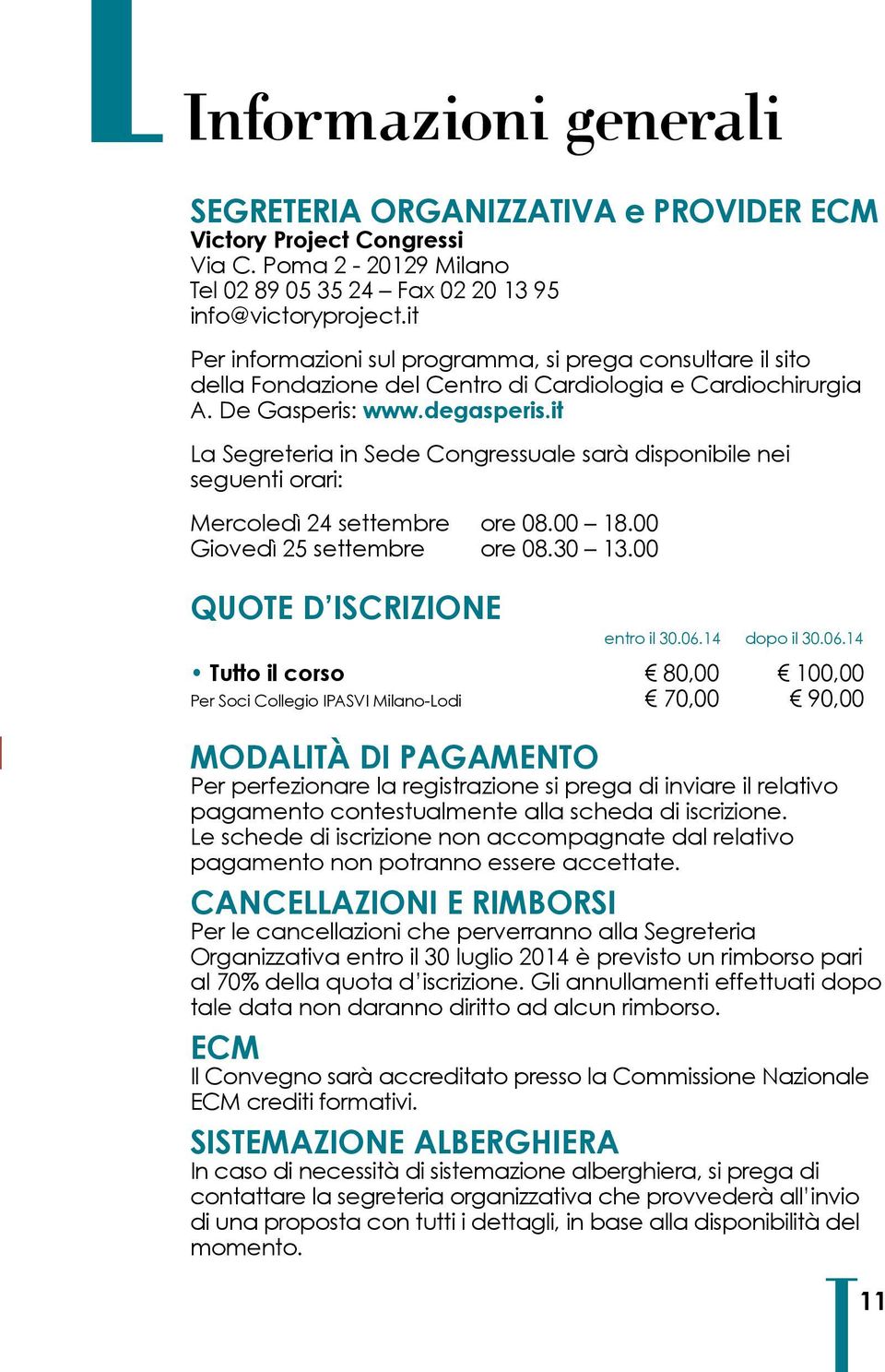 it La Segreteria in Sede Congressuale sarà disponibile nei seguenti orari: Mercoledì 24 settembre ore 08.00 18.00 Giovedì 25 settembre ore 08.30 13.00 QUOTE D ISCRIZIONE entro il 30.06.14 dopo il 30.