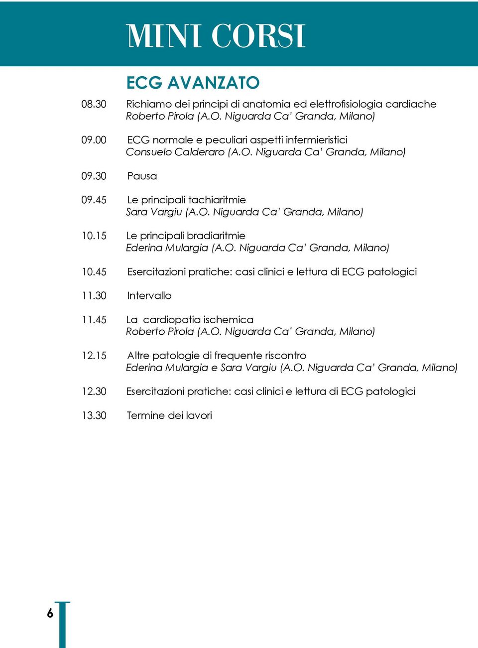 15 Le principali bradiaritmie Ederina Mulargia (A.O. Niguarda Ca Granda, Milano) 10.45 Esercitazioni pratiche: casi clinici e lettura di ECG patologici 11.30 Intervallo 11.