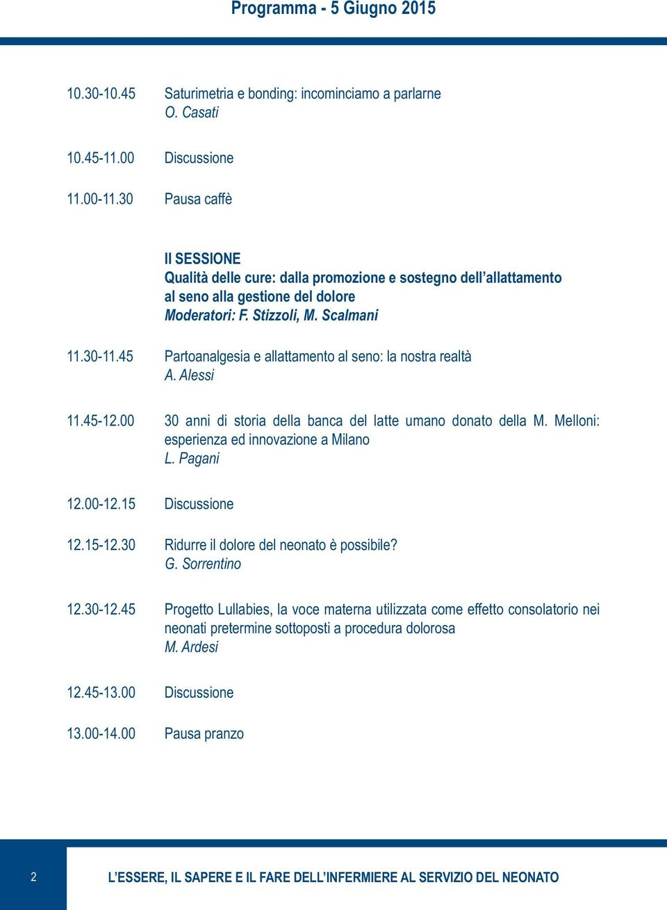 45 Partoanalgesia e allattamento al seno: la nostra realtà A. Alessi 11.45-12.00 30 anni di storia della banca del latte umano donato della M. Melloni: esperienza ed innovazione a Milano L.