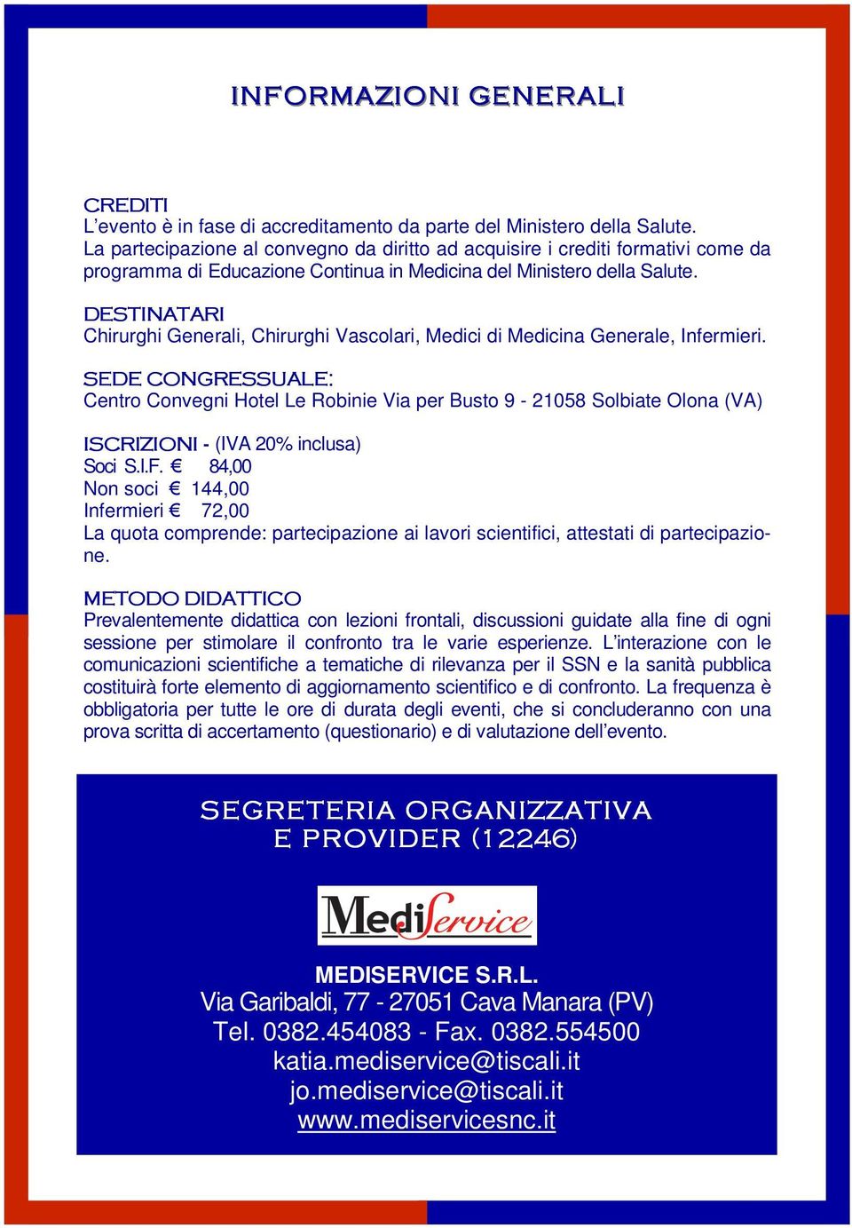 Chirurghi Generali, Chirurghi Vascolari, Medici di Medicina Generale, Infermieri. Centro Convegni Hotel Le Robinie Via per Busto 9-21058 Solbiate Olona (VA) (IVA 20% inclusa) Soci S.I.F.