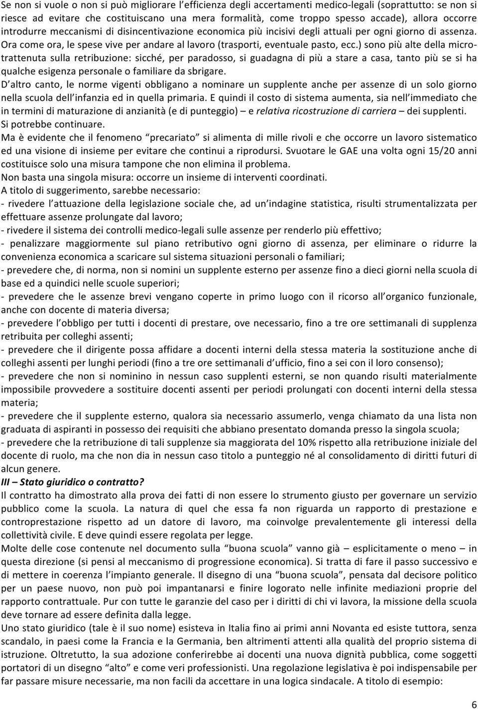 ) sono più alte della micro- trattenuta sulla retribuzione: sicché, per paradosso, si guadagna di più a stare a casa, tanto più se si ha qualche esigenza personale o familiare da sbrigare.