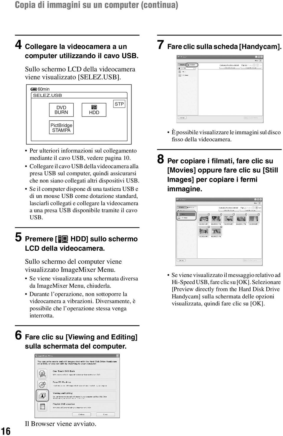 USB DVD BURN HDD STP PictBridge STAMPA Per ulteriori informazioni sul collegamento mediante il cavo USB, vedere pagina 10.