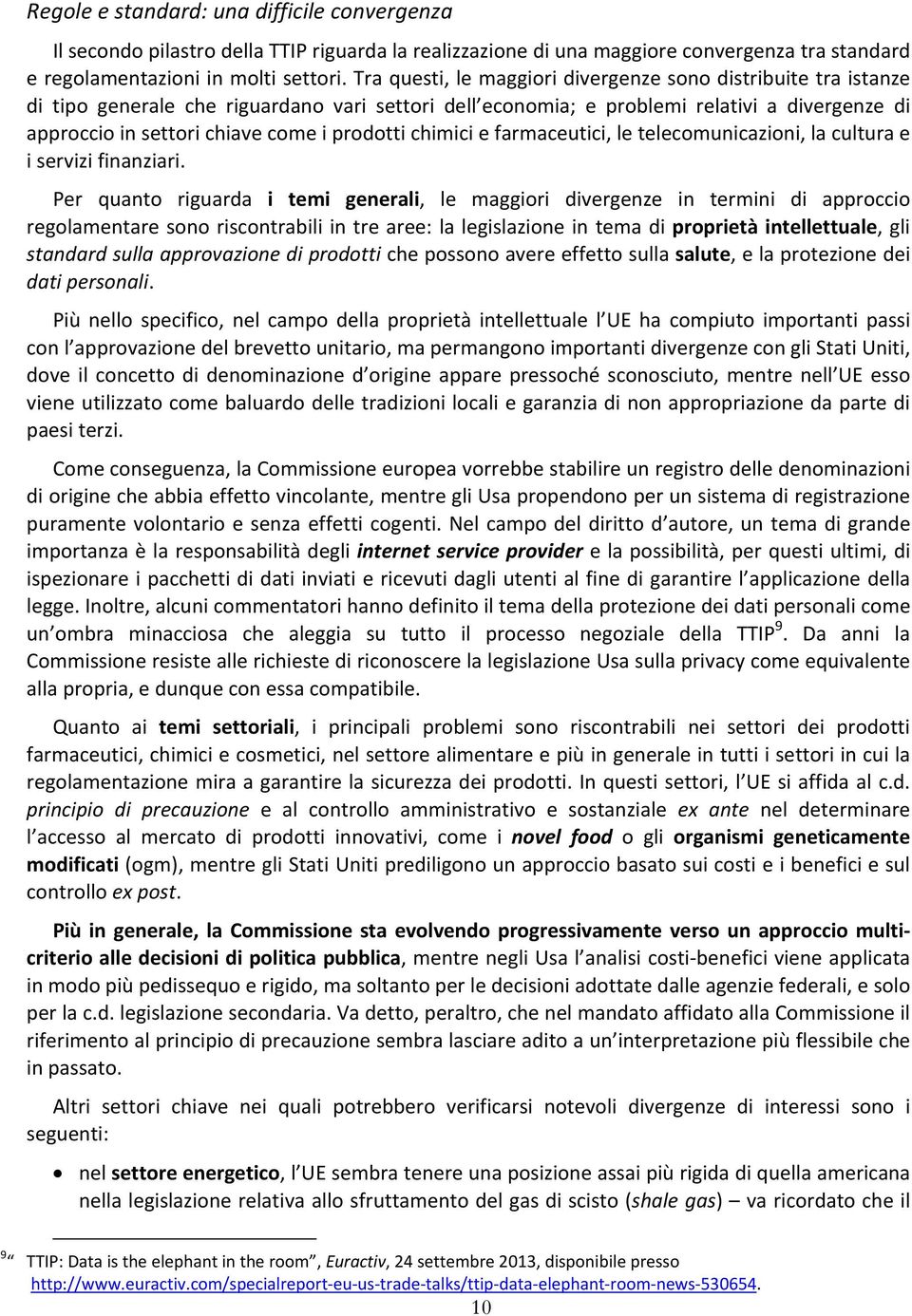 prodotti chimici e farmaceutici, le telecomunicazioni, la cultura e i servizi finanziari.