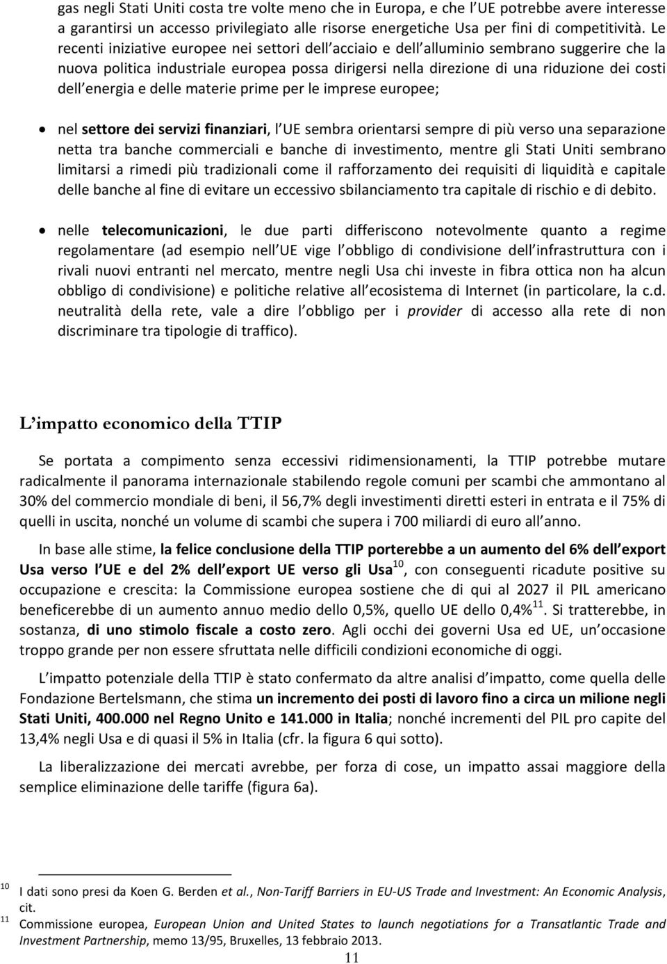 energia e delle materie prime per le imprese europee; nel settore dei servizi finanziari, l UE sembra orientarsi sempre di più verso una separazione netta tra banche commerciali e banche di