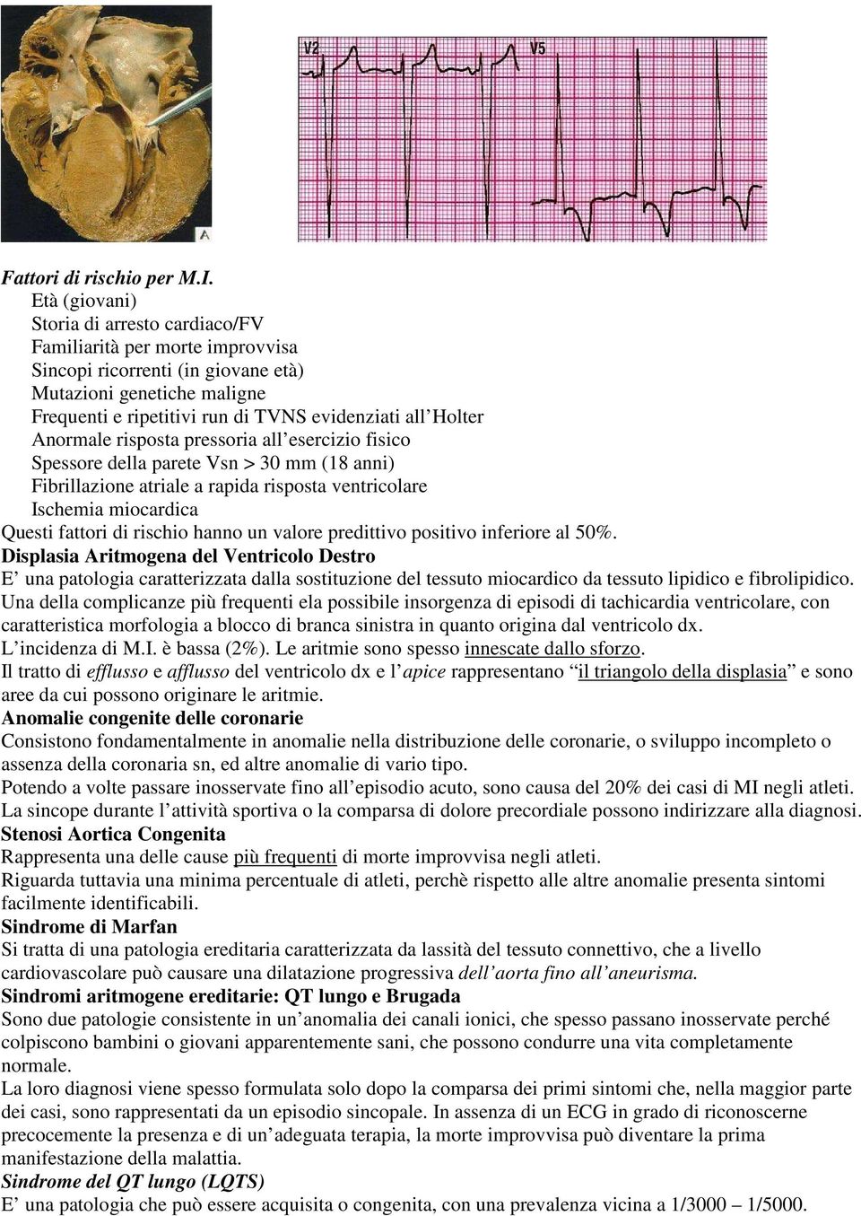 Anormale risposta pressoria all esercizio fisico Spessore della parete Vsn > 30 mm (18 anni) Fibrillazione atriale a rapida risposta ventricolare Ischemia miocardica Questi fattori di rischio hanno