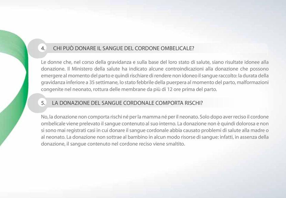 gravidanza inferiore a 35 settimane, lo stato febbrile della puerpera al momento del parto, malformazioni congenite nel neonato, rottura delle membrane da più di 12 ore prima del parto. 5.