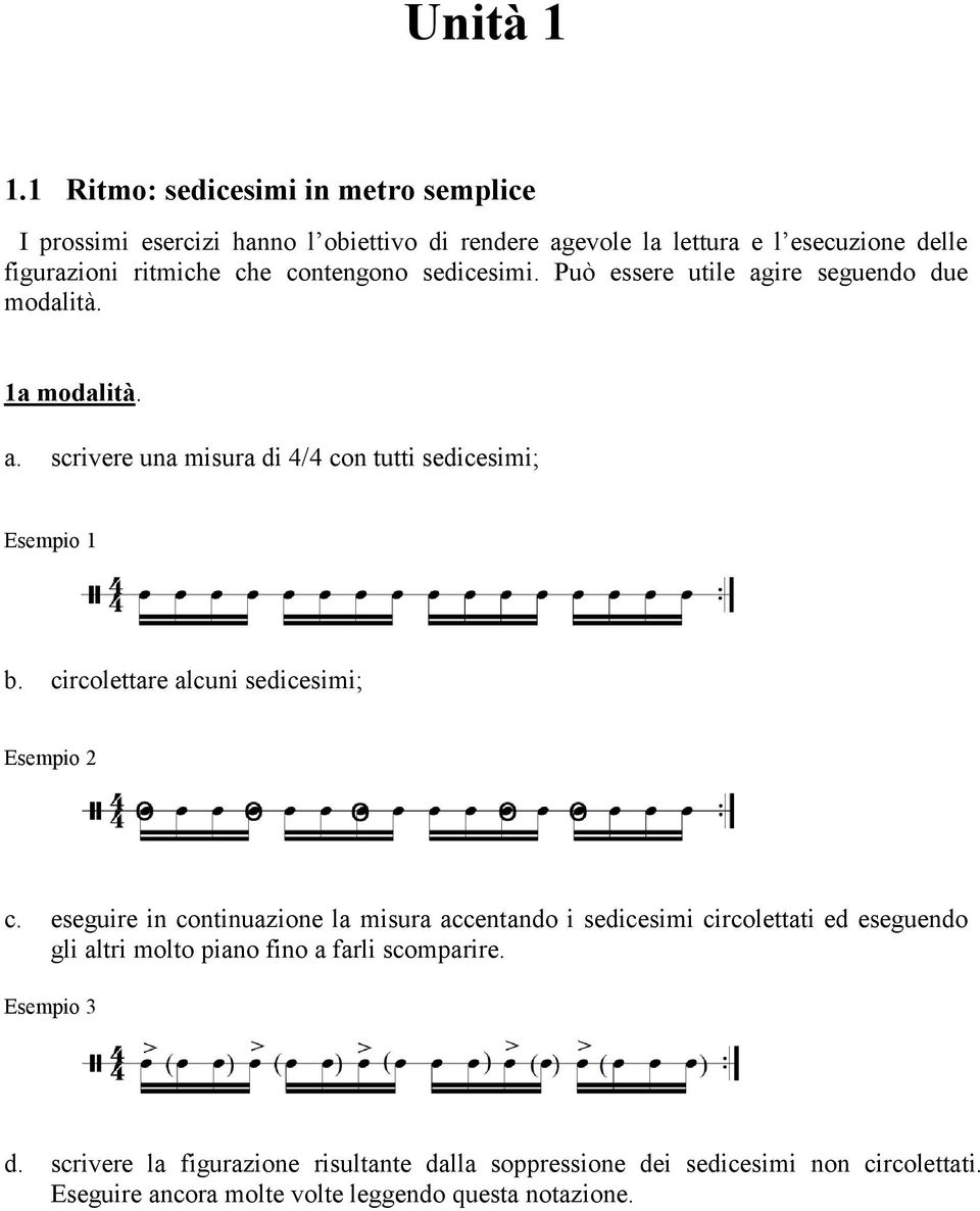 contengono sedicesimi. Può essere utile agire seguendo due modalità. 1a modalità. a. scrivere una misura di 4/4 con tutti sedicesimi; Esempio 1 b.