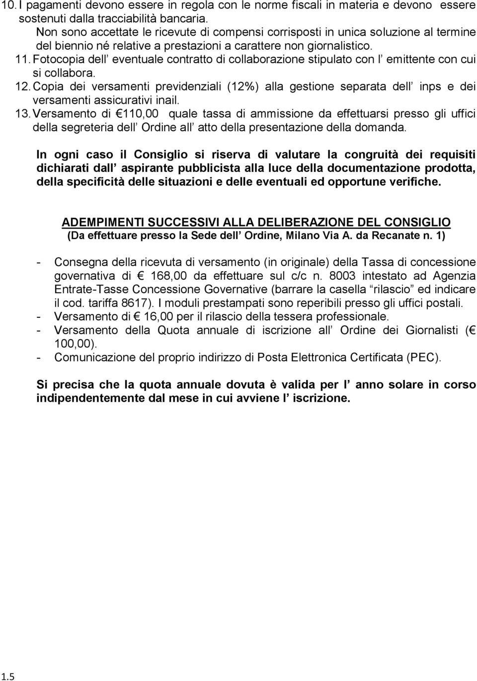 Fotocopia dell eventuale contratto di collaborazione stipulato con l emittente con cui si collabora. 12.