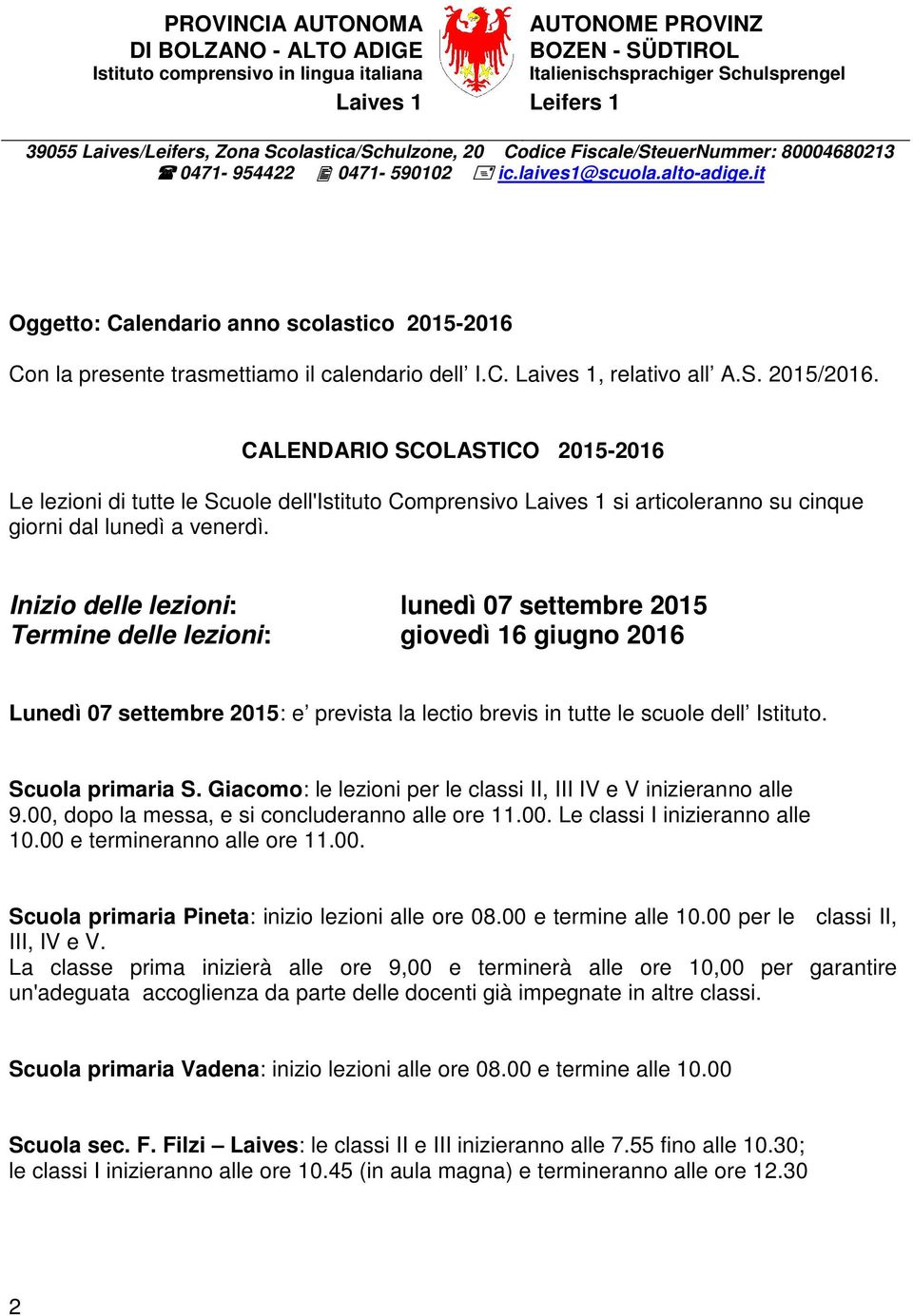 it Oggetto: Calendario anno scolastico 2015-2016 Con la presente trasmettiamo il calendario dell I.C. Laives 1, relativo all A.S. 2015/2016.