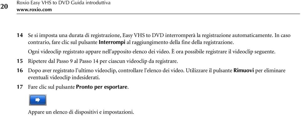 È ora possibile registrare il videoclip seguente. 15 Ripetere dal Passo 9 al Passo 14 per ciascun videoclip da registrare.