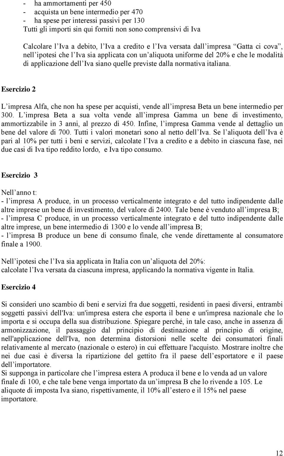 normativa italiana. Esercizio 2 L impresa Alfa, che non ha spese per acquisti, vende all impresa Beta un bene intermedio per 300.