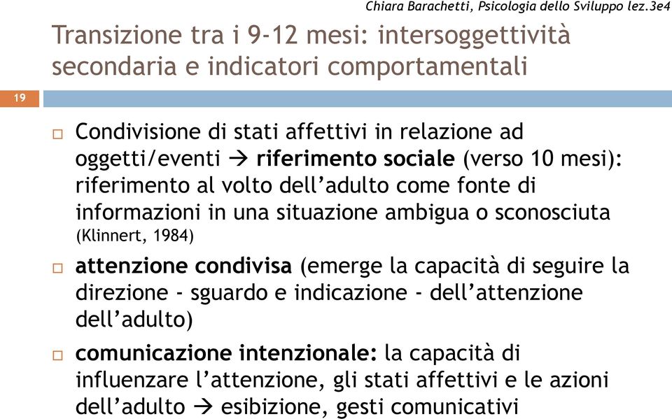 sconosciuta (Klinnert, 1984) attenzione condivisa (emerge la capacità di seguire la direzione - sguardo e indicazione - dell attenzione dell