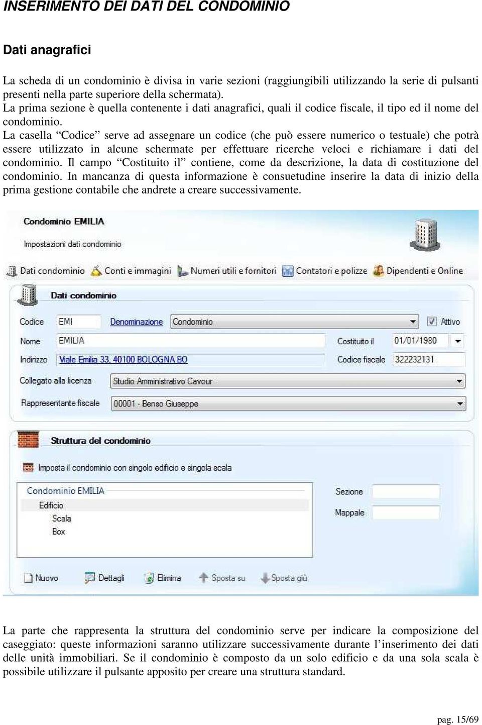 La casella Codice serve ad assegnare un codice (che può essere numerico o testuale) che potrà essere utilizzato in alcune schermate per effettuare ricerche veloci e richiamare i dati del condominio.