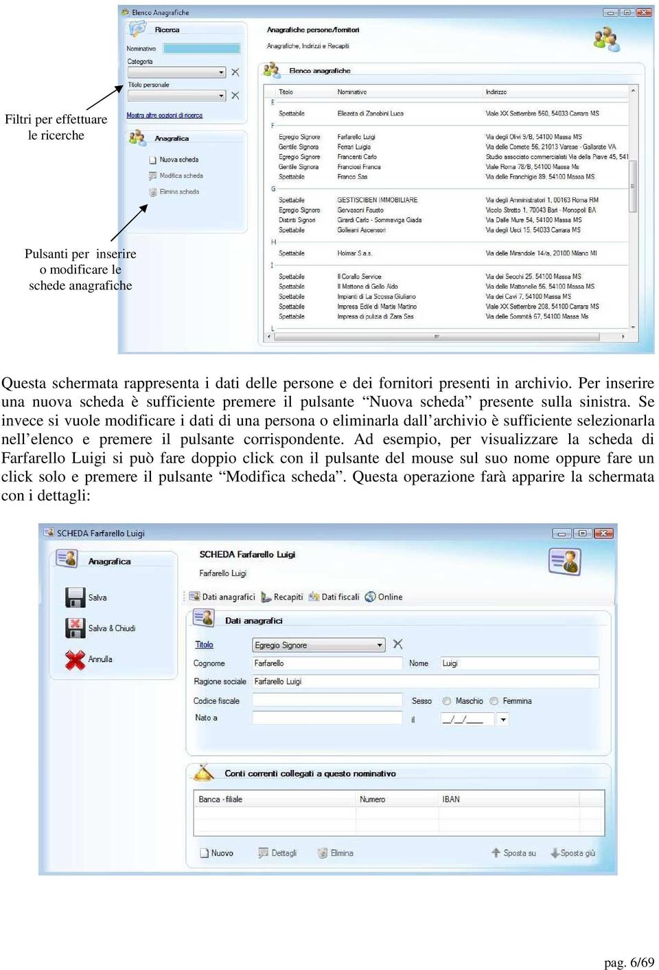 Se invece si vuole modificare i dati di una persona o eliminarla dall archivio è sufficiente selezionarla nell elenco e premere il pulsante corrispondente.