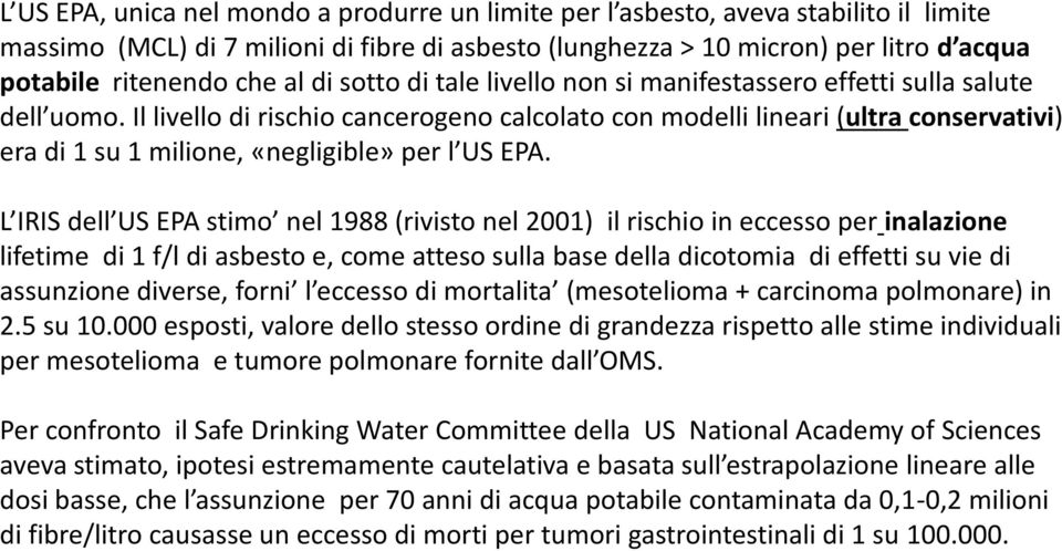 Il livello di rischio cancerogeno calcolato con modelli lineari (ultra conservativi) era di 1 su 1 milione, «negligible» per l US EPA.